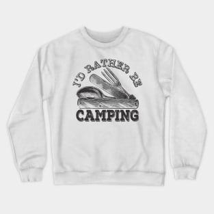 I'd Rather Be Camping, Funny Camping Crewneck Sweatshirt